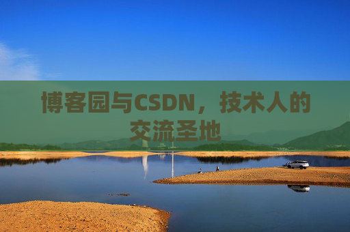 博客园与CSDN,技术人的交流圣地